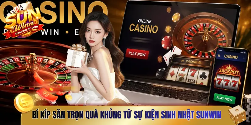 Bí kíp săn trọn quà khủng từ sự kiện sinh nhật Sunwin