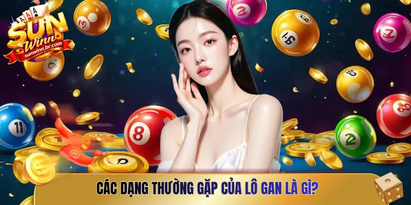 Các dạng thường gặp của lô gan là gì?