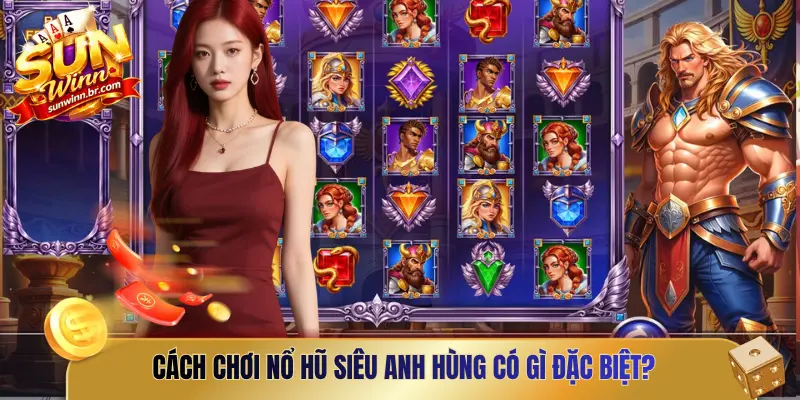Cách chơi nổ hũ siêu anh hùng có gì đặc biệt?