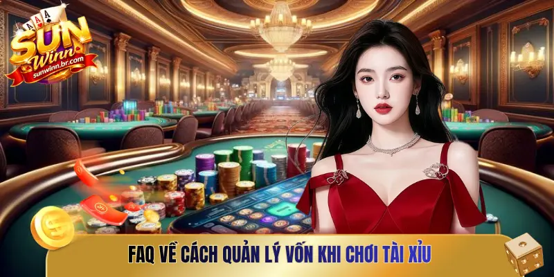 FAQ về cách quản lý vốn khi chơi tài xỉu