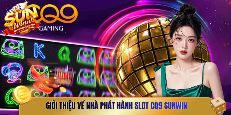 Giới thiệu về nhà phát hành Slot CQ9 Sunwin
