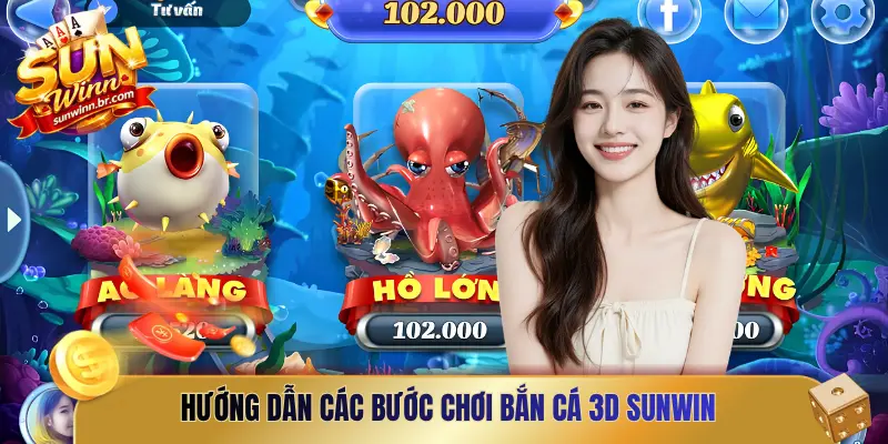 Hướng dẫn các bước chơi bắn cá 3D Sunwin