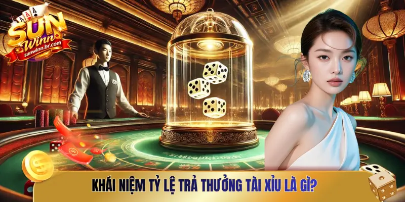 Khái niệm tỷ lệ trả thưởng Tài Xỉu là gì?