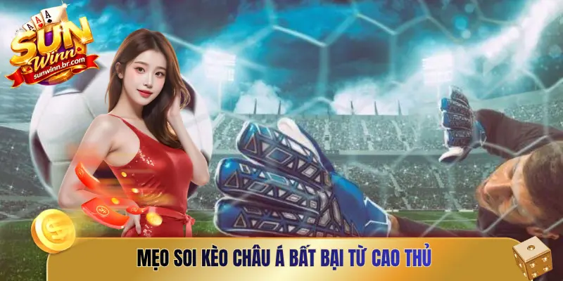 Mẹo soi kèo châu Á bất bại từ cao thủ