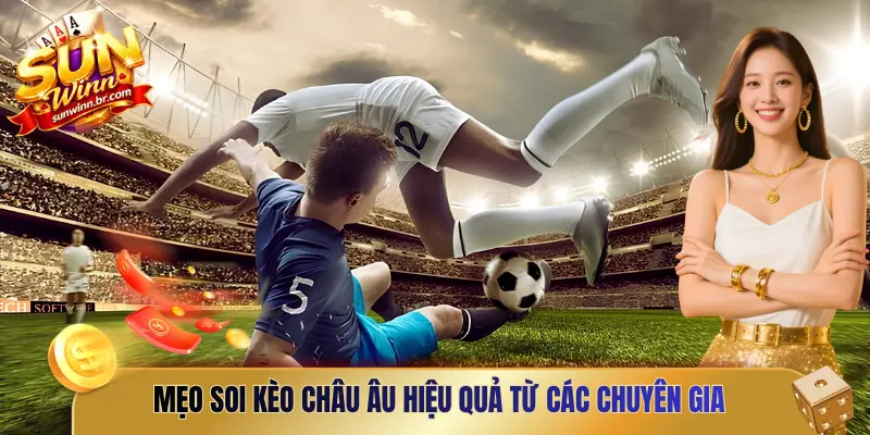Mẹo soi kèo châu Âu hiệu quả từ các chuyên gia