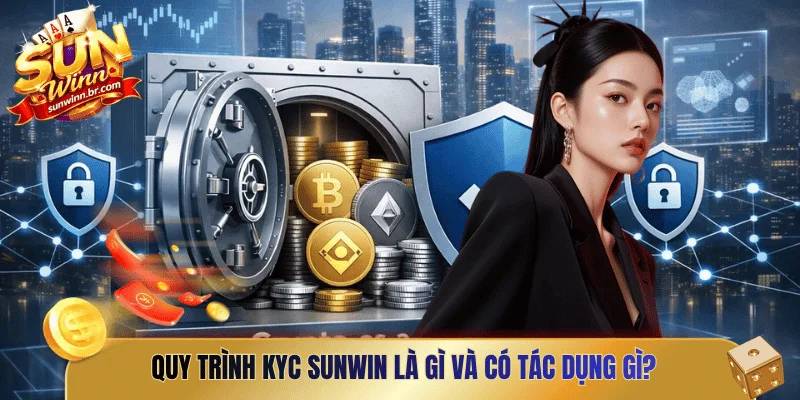 Quy trình KYC Sunwin là gì và có tác dụng gì?
