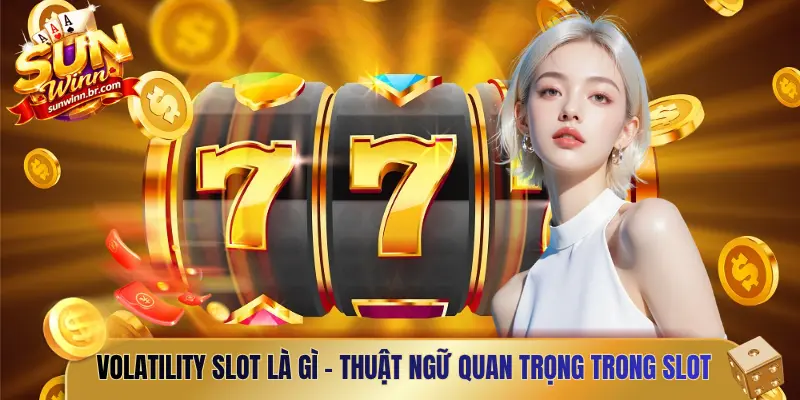 Volatility slot là gì - Thuật ngữ quan trọng trong Slot